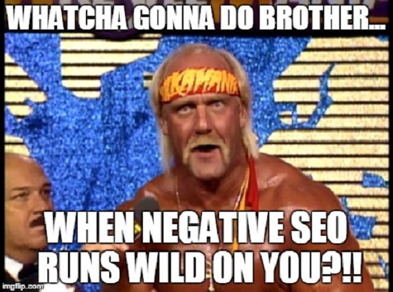 Negative SEO: Whatcha gonna do when it comes for you?